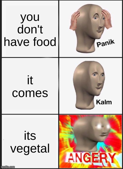 this is based on the meme man comics | you don't have food; it comes; its vegetal | image tagged in memes,panik kalm panik | made w/ Imgflip meme maker