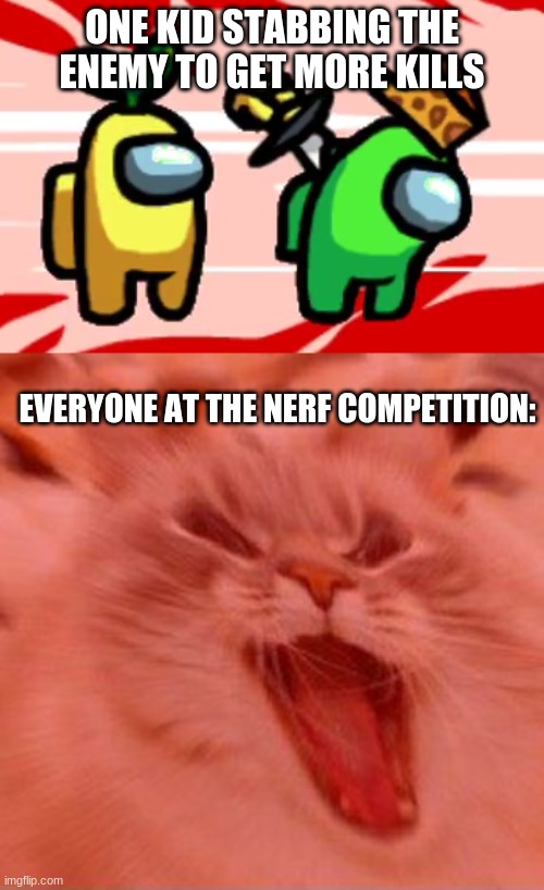 MAMA MIA LET ME GO | ONE KID STABBING THE ENEMY TO GET MORE KILLS; EVERYONE AT THE NERF COMPETITION: | image tagged in among us stab,when the trees start speaking | made w/ Imgflip meme maker