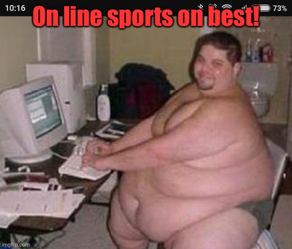 Fat man at work | On line sports on best! | image tagged in fat man at work | made w/ Imgflip meme maker