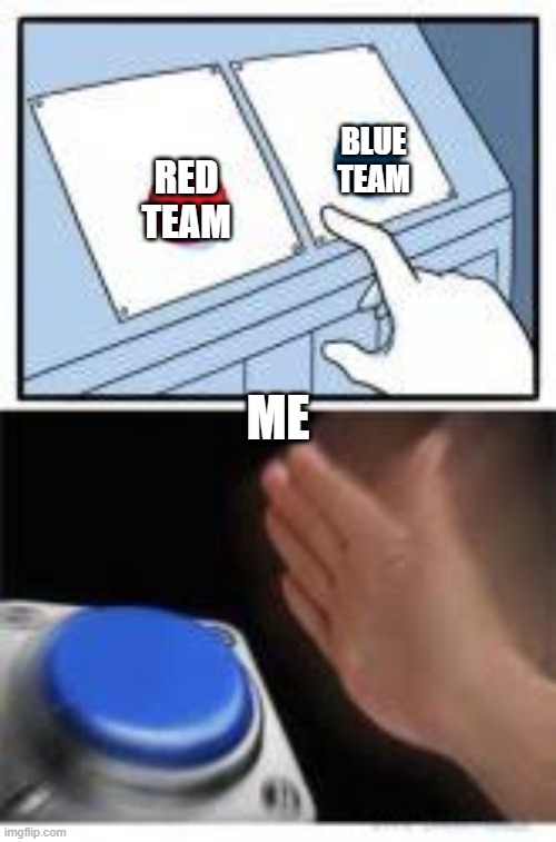 Red and Blue Buttons | BLUE TEAM; RED TEAM; ME | image tagged in red and blue buttons | made w/ Imgflip meme maker