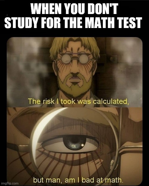 I'm pretty bad at math | WHEN YOU DON'T STUDY FOR THE MATH TEST | image tagged in anime,anime meme,animeme,math,test | made w/ Imgflip meme maker