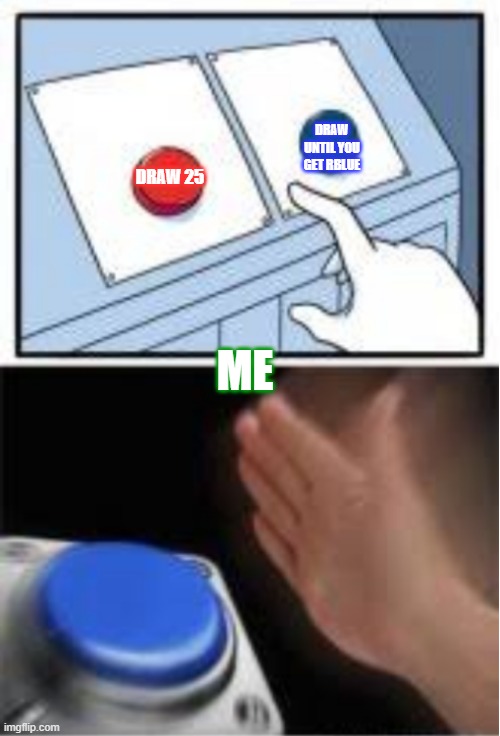 Red and blue button | DRAW UNTIL YOU GET RBLUE; DRAW 25; ME | image tagged in red and blue button | made w/ Imgflip meme maker