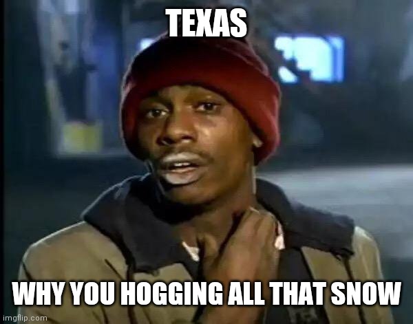 Y'all Got Any More Of That | TEXAS; WHY YOU HOGGING ALL THAT SNOW | image tagged in memes,y'all got any more of that,snow,texas | made w/ Imgflip meme maker
