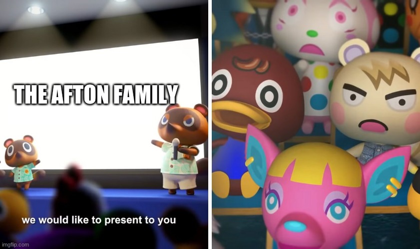 tom nook presents the afton family 1-1 | THE AFTON FAMILY | image tagged in animal crossing the suprise | made w/ Imgflip meme maker