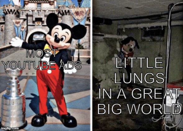 Basement Mickey Mouse | LITTLE LUNGS IN A GREAT BIG WORLD; MOST YOUTUBE ADS | image tagged in basement mickey mouse,youtube,ads,advertisement,smoking,smoke | made w/ Imgflip meme maker