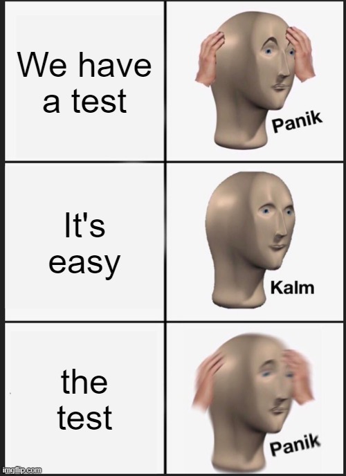 When you have a test | We have a test; It's easy; the test | image tagged in memes,panik kalm panik,test,school,easy,when the techer says we have a test | made w/ Imgflip meme maker