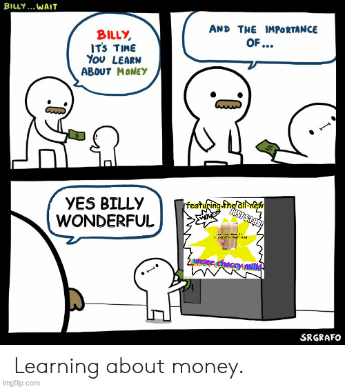 unsee choccy milk | YES BILLY WONDERFUL | image tagged in billy learning about money | made w/ Imgflip meme maker