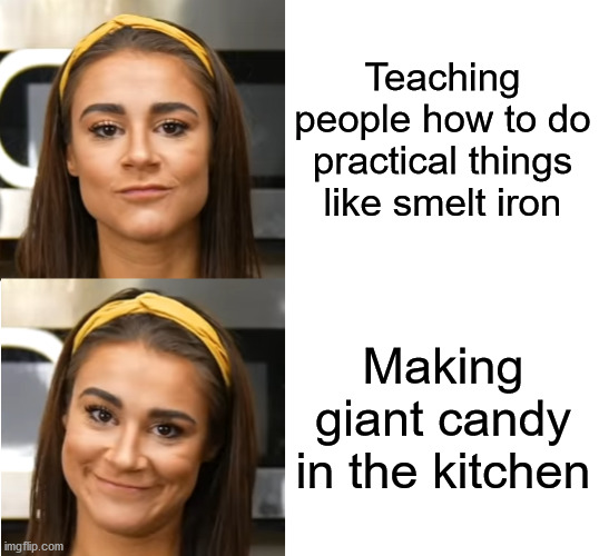 The King of Random | Teaching people how to do practical things like smelt iron; Making giant candy in the kitchen | image tagged in tkor drake | made w/ Imgflip meme maker