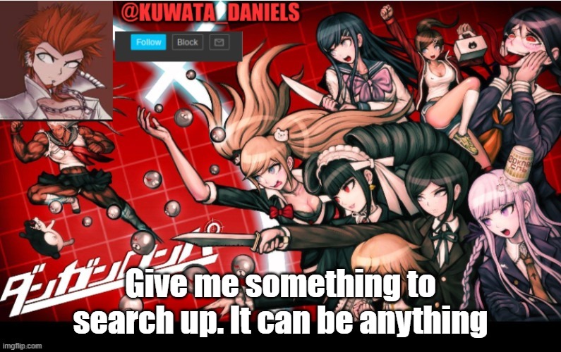 (Instantly regrets) | Give me something to search up. It can be anything | made w/ Imgflip meme maker