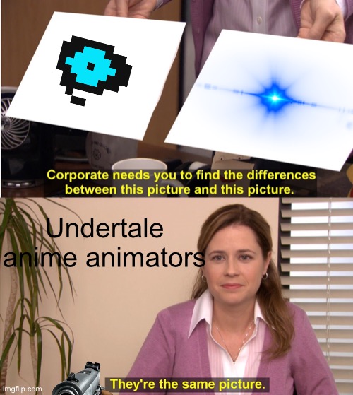 They're The Same Picture | Undertale anime animators | image tagged in memes,they're the same picture | made w/ Imgflip meme maker