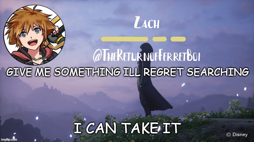 another temp | GIVE ME SOMETHING ILL REGRET SEARCHING; I CAN TAKE IT | image tagged in another temp | made w/ Imgflip meme maker
