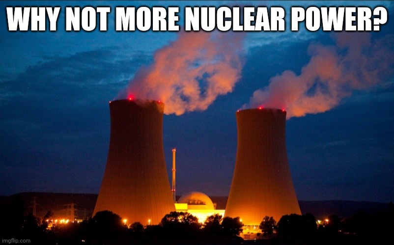 Green energy that doesn't suck | WHY NOT MORE NUCLEAR POWER? | image tagged in green,energy,nuclear power | made w/ Imgflip meme maker