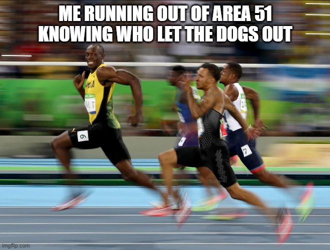 Its a song search it up :) |  ME RUNNING OUT OF AREA 51 KNOWING WHO LET THE DOGS OUT | image tagged in usain bolt running,area 51,who let the dogs out | made w/ Imgflip meme maker