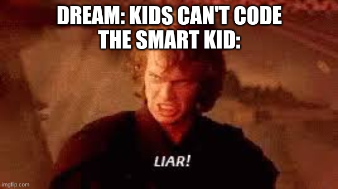 Dream: The YouTuber who can lose respect easily now :) | DREAM: KIDS CAN'T CODE
THE SMART KID: | image tagged in anakin liar | made w/ Imgflip meme maker