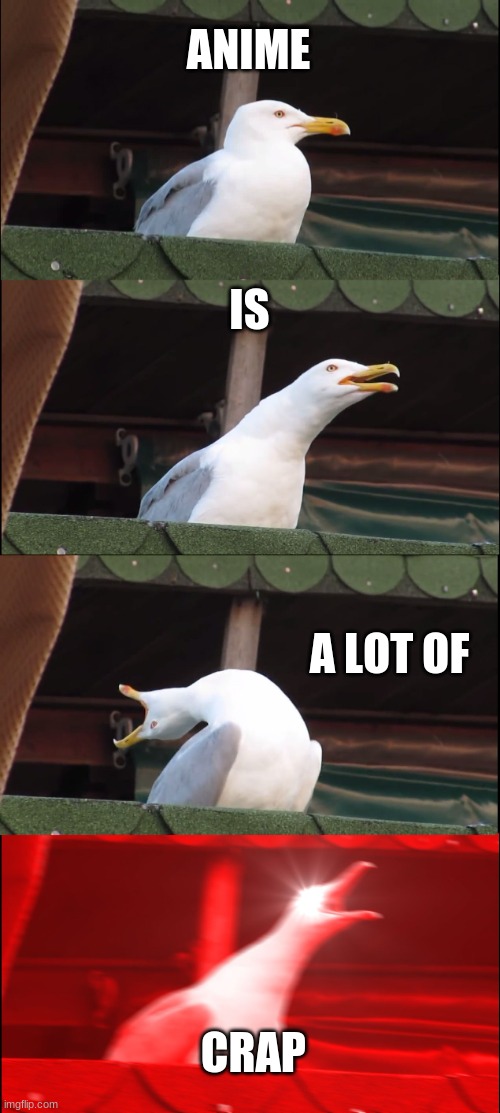 SEAGULL TRUTH! | ANIME; IS; A LOT OF; CRAP | image tagged in memes,inhaling seagull | made w/ Imgflip meme maker