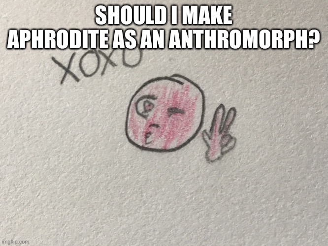 SHOULD I MAKE APHRODITE AS AN ANTHROMORPH? | made w/ Imgflip meme maker