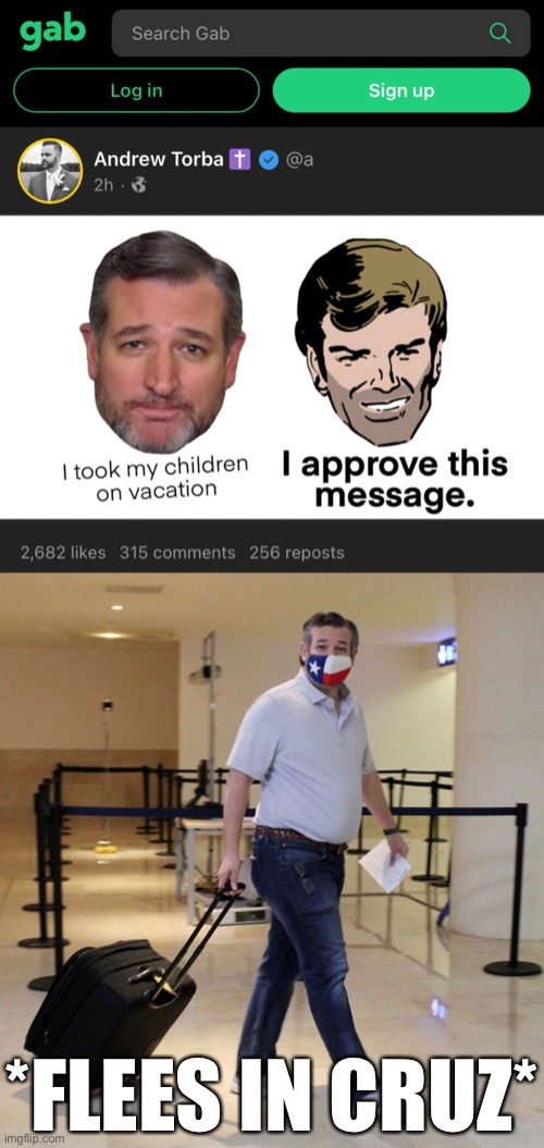 When your constituents are suffering is a great time for vacation | *FLEES IN CRUZ* | image tagged in gab ted cruz | made w/ Imgflip meme maker