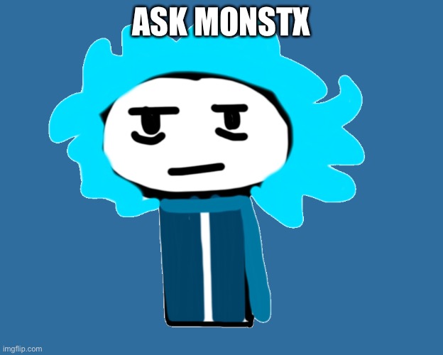 Idk, I’m bored | ASK MONSTX | made w/ Imgflip meme maker