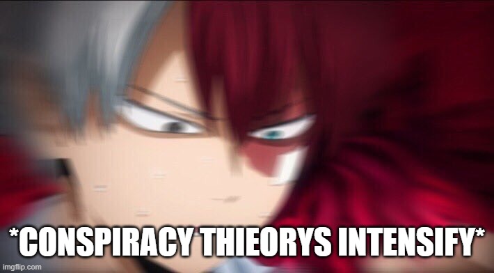 Todoroki Thinking | *CONSPIRACY THIEORYS INTENSIFY* | image tagged in todoroki thinking | made w/ Imgflip meme maker