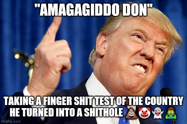 Donald Trump | "AMAGAGIDDO DON"; TAKING A FINGER SHIT TEST OF THE COUNTRY
HE TURNED INTO A SHITHOLE 💩🤡👻🧟‍♂️ | image tagged in donald trump | made w/ Imgflip meme maker