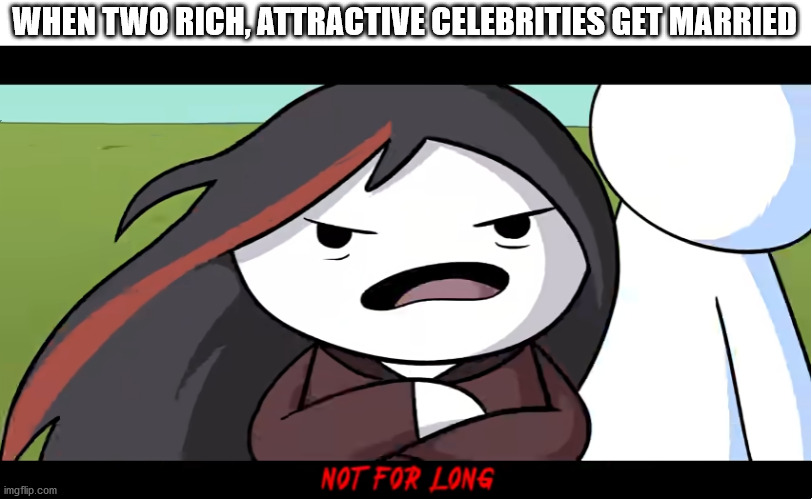 Not For Long | WHEN TWO RICH, ATTRACTIVE CELEBRITIES GET MARRIED | image tagged in not for long | made w/ Imgflip meme maker