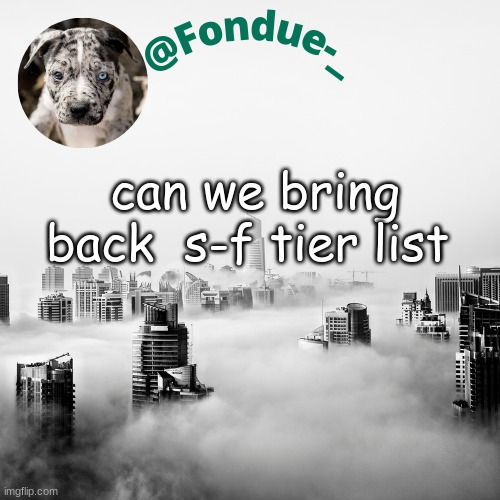 Can we? | can we bring back  s-f tier list | image tagged in sf tier list,funny,meme,social experiment,lol | made w/ Imgflip meme maker