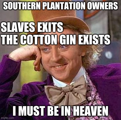 Cotton Gin Meme | SOUTHERN PLANTATION OWNERS; SLAVES EXITS
THE COTTON GIN EXISTS; I MUST BE IN HEAVEN | image tagged in memes,creepy condescending wonka | made w/ Imgflip meme maker