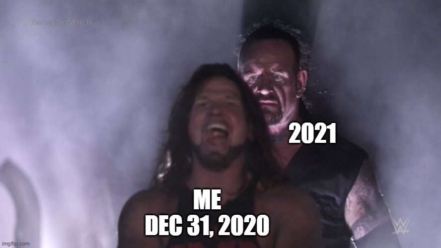 2020 / 2021 | 2021; ME
DEC 31, 2020 | image tagged in aj styles undertaker,2021,2020 | made w/ Imgflip meme maker