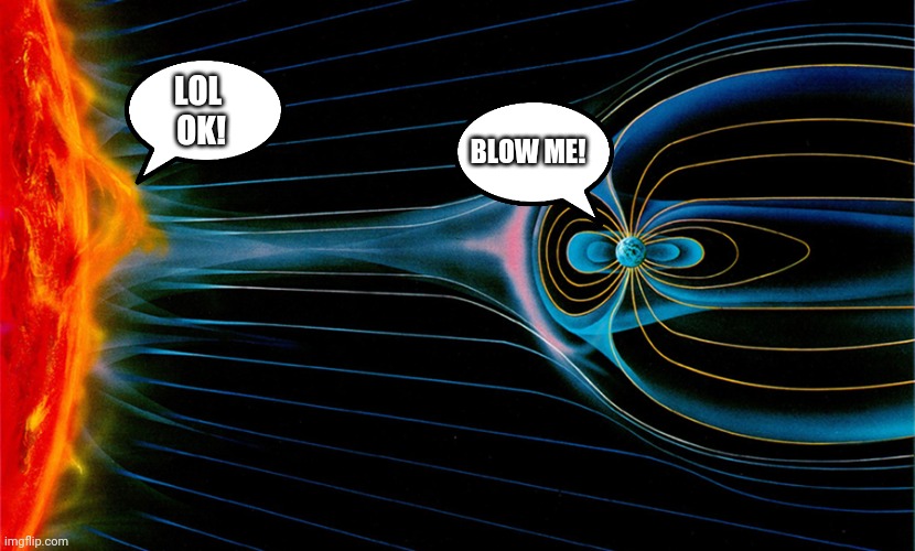 LOL 
OK! BLOW ME! | image tagged in space,nasa,earth,sun,solar wind | made w/ Imgflip meme maker