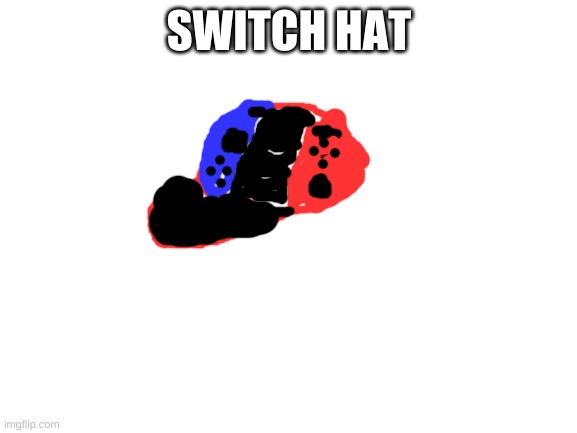 Blank White Template | SWITCH HAT | image tagged in blank white template | made w/ Imgflip meme maker