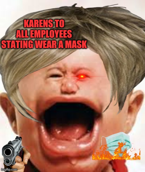 KAREN | KARENS TO ALL EMPLOYEES STATING WEAR A MASK | image tagged in karen,face mask,coronavirus,bored,crying,annoying people | made w/ Imgflip meme maker