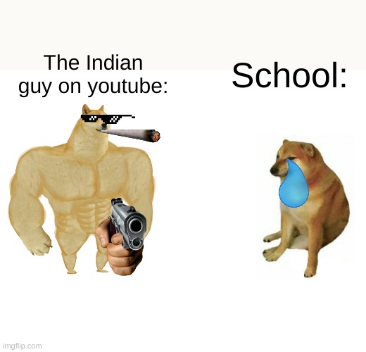 Buff Doge vs. Cheems Meme | The Indian guy on youtube:; School: | image tagged in memes,buff doge vs cheems | made w/ Imgflip meme maker