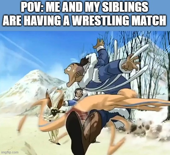 Sokka and Aang | POV: ME AND MY SIBLINGS ARE HAVING A WRESTLING MATCH | image tagged in sokka and aang | made w/ Imgflip meme maker