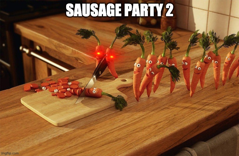 carrots | SAUSAGE PARTY 2 | image tagged in memes | made w/ Imgflip meme maker