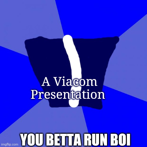 A Viacom Presentation | A Viacom Presentation; YOU BETTA RUN BOI | image tagged in memes,blank blue background | made w/ Imgflip meme maker