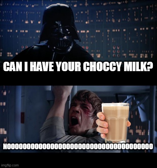 Star Wars No | CAN I HAVE YOUR CHOCCY MILK? NOOOOOOOOOOOOOOOOOOOOOOOOOOOOOOOOOOOOO | image tagged in memes,star wars no | made w/ Imgflip meme maker