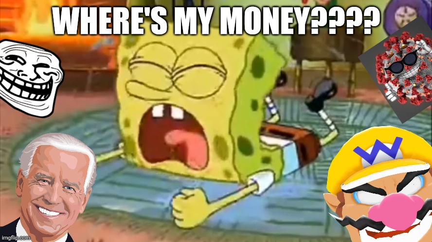 Random | WHERE'S MY MONEY???? | image tagged in spongebob temper tantrum,randomness,memes | made w/ Imgflip meme maker