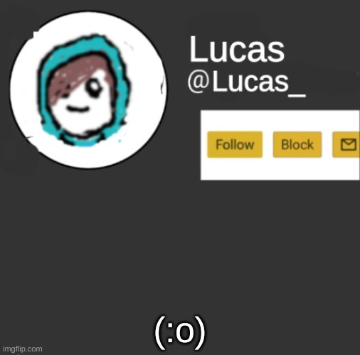 Lucas | (:o) | image tagged in lucas | made w/ Imgflip meme maker