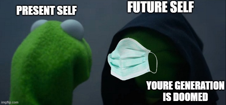 Evil Kermit | FUTURE SELF; PRESENT SELF; YOURE GENERATION IS DOOMED | image tagged in memes,evil kermit | made w/ Imgflip meme maker