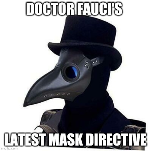 Fauci's Mask Directive | DOCTOR FAUCI'S; LATEST MASK DIRECTIVE | image tagged in memes | made w/ Imgflip meme maker