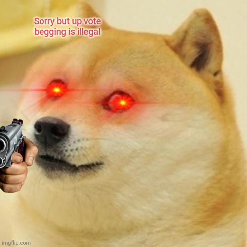 Doge Meme | Sorry but up vote begging is illegal | image tagged in memes,doge | made w/ Imgflip meme maker