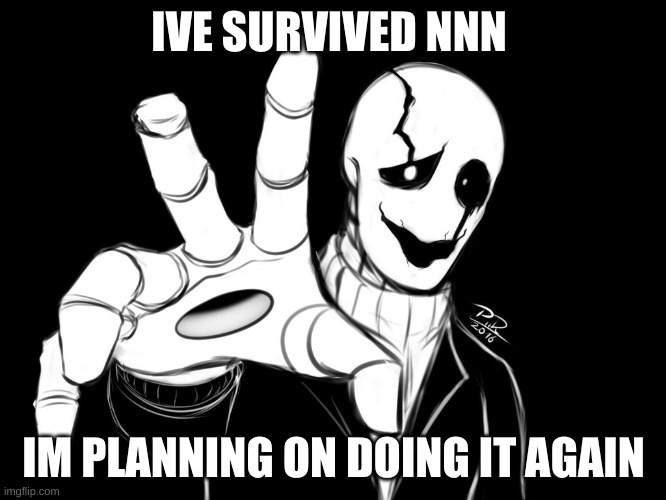 Gaster | IVE SURVIVED NNN; IM PLANNING ON DOING IT AGAIN | image tagged in gaster | made w/ Imgflip meme maker