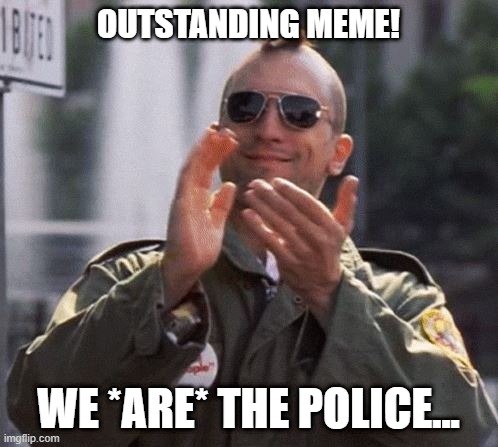 OUTSTANDING MEME! WE *ARE* THE POLICE... | made w/ Imgflip meme maker