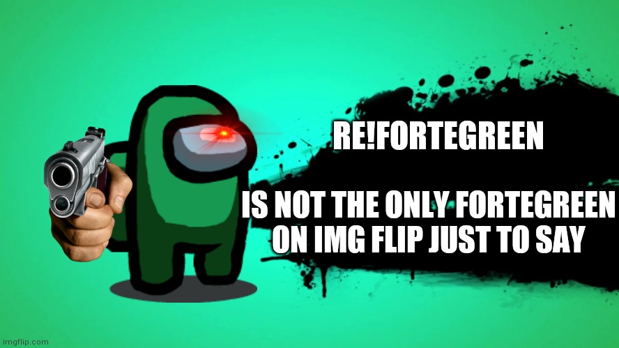 EVERYONE JOINS THE BATTLE | RE!FORTEGREEN; IS NOT THE ONLY FORTEGREEN ON IMG FLIP JUST TO SAY | image tagged in everyone joins the battle,among us fortegreen,super smash bros | made w/ Imgflip meme maker