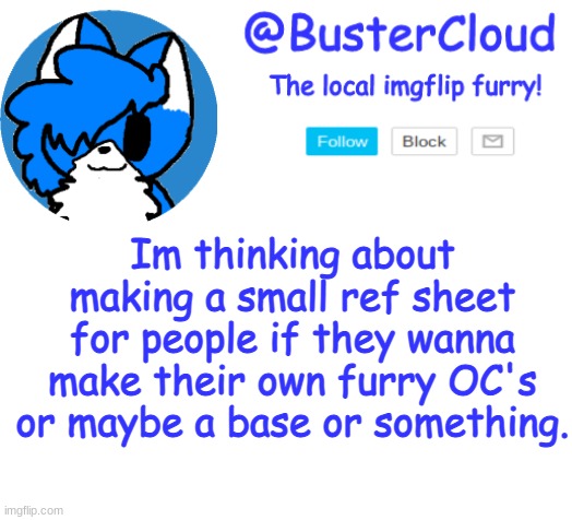 Just a smol thought <3 | Im thinking about making a small ref sheet for people if they wanna make their own furry OC's or maybe a base or something. | image tagged in clouddays announcement | made w/ Imgflip meme maker