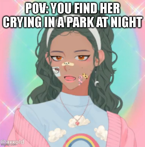 Her name is Alyssa. | POV: YOU FIND HER CRYING IN A PARK AT NIGHT | made w/ Imgflip meme maker