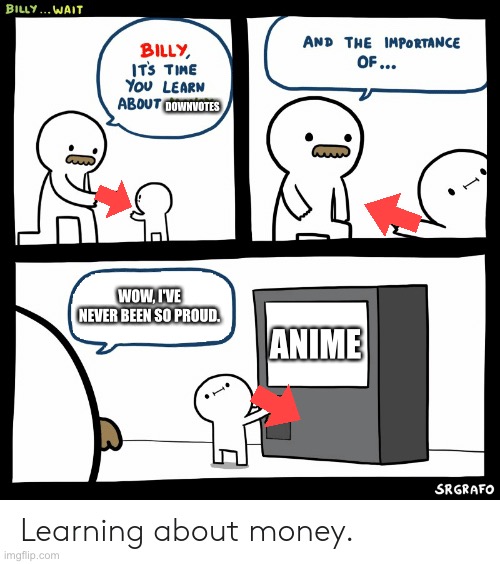 Billy Learning About Money | DOWNVOTES; WOW, I'VE NEVER BEEN SO PROUD. ANIME | image tagged in billy learning about money | made w/ Imgflip meme maker