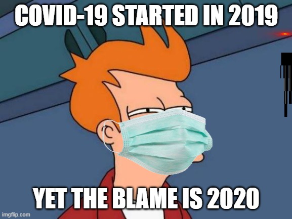 HMMM | COVID-19 STARTED IN 2019; YET THE BLAME IS 2020 | image tagged in memes,futurama fry | made w/ Imgflip meme maker