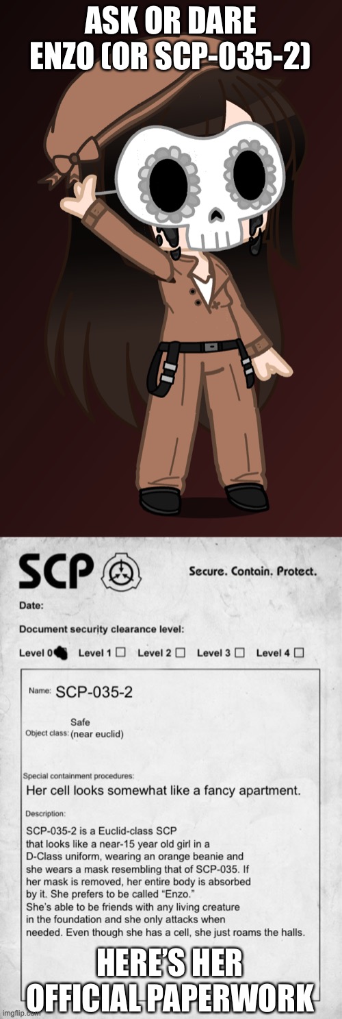 i’ve had enzo for a while now but i haven’t introduced her to this platform yet | ASK OR DARE ENZO (OR SCP-035-2); HERE’S HER OFFICIAL PAPERWORK | image tagged in scp | made w/ Imgflip meme maker