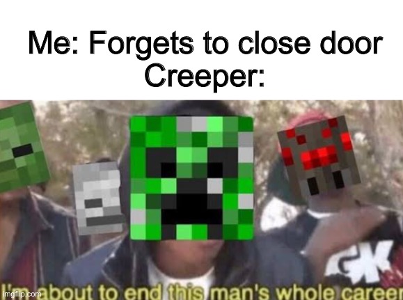 Always shut the door | Me: Forgets to close door
Creeper: | image tagged in creeper,minecraft,so true memes | made w/ Imgflip meme maker